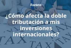 ¿Cómo afecta la doble tributación a mis inversiones internacionales?