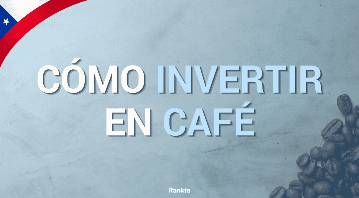 ¿Cómo invertir en Café desde Chile?
