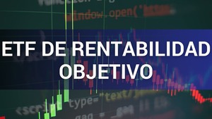 ¿Qué son los ETFs de rentabilidad objetivo?