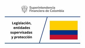 Superintendencia Financiera de Colombia: legislación, entidades supervisadas y protección
