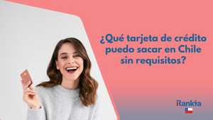 Mejores tarjetas de crédito sin requisitos en Chile: las más fáciles de obtener