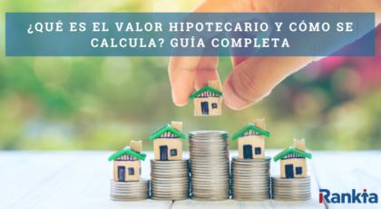 ¿Qué es el valor hipotecario y cómo se calcula? Diferencias con el valor de mercado y la tasación: Guía completa