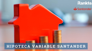 Hipoteca variable Santander: opiniones y análisis