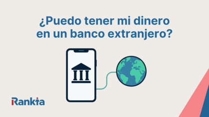 ¿Puedo tener mi dinero en un banco extranjero? Cómo elegir la mejor opción