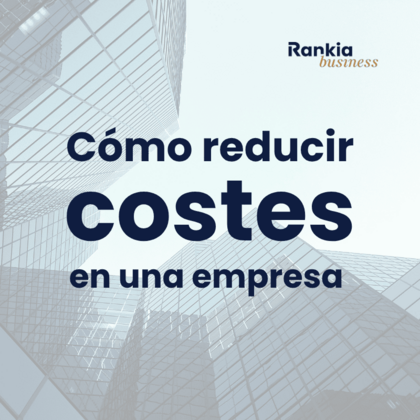 Cómo reducir costes en una empresa: 14 estrategias clave para ahorrar sin perder competitividad