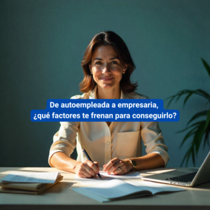 De autoempleada a empresaria, ¿qué factores te frenan para conseguirlo?