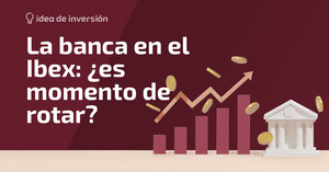La banca impulsa al Ibex, ¿hasta cuándo?