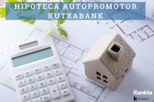 Hipoteca autopromotor kutxabank: condiciones y opiniones