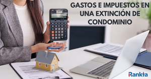 Gastos e impuestos en una extinción de condominio: Guía completa