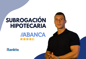 ¿Vale la pena cambiar tu hipoteca a ABANCA? Subrogación hipoteca ABANCA