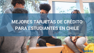 Mejores tarjetas de crédito para estudiantes en Chile 2025