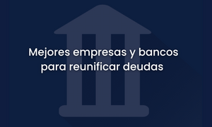 Las mejores empresas y bancos para reunificar deudas