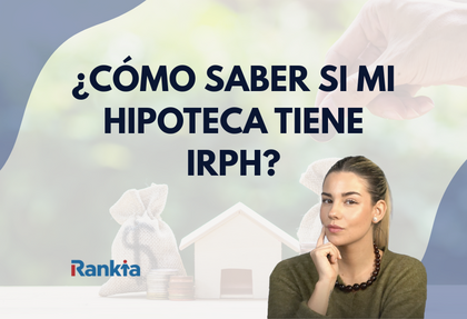¿Cómo saber si mi hipoteca tiene IRPH?