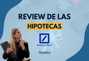 Hipotecas Deutsche Bank: comparativa completa y cómo saber cuál te conviene