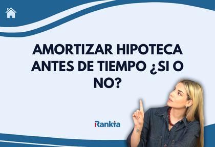 Amortizar hipoteca antes de tiempo ¿si o no?