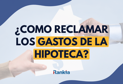 ¿Cómo reclamar los gastos hipotecarios? Guía Completa