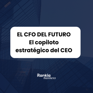 El CFO del futuro: de guardián financiero a copiloto estratégico del CEO