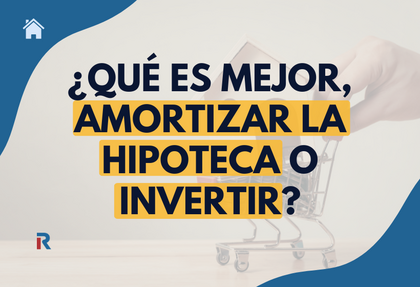 Amortizar hipoteca o invertir