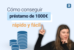 Préstamo 1000€: cómo conseguirlo rápido, fácil y con las mejores condiciones