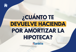 ¿Amortizar hipoteca desgrava? Cuánto te devuelve Hacienda y máximo a amortizar
