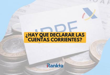 ¿Hay que declarar las cuentas corrientes en la renta?