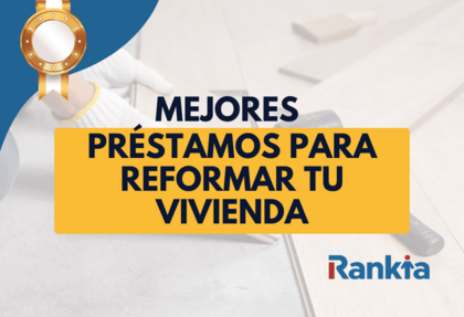 Mejores préstamos para reformar tu vivienda