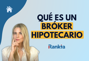 Qué es un bróker hipotecario: qué hace y cuanto cuesta