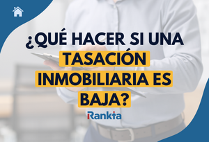 ¿Qué hacer si una tasación inmobiliaria es baja?