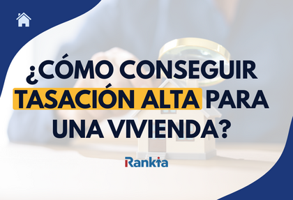 Lupa sobre maqueta de casa con el texto '¿Cómo conseguir tasación alta para una vivienda?' sobre fondo azul con logo de Rankia