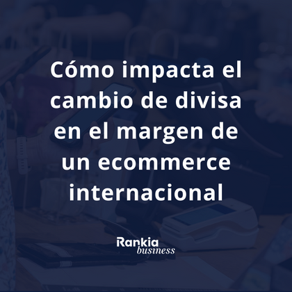 Cómo impacta el cambio de divisa en el margen de un ecommerce internacional (y cómo optimizarlo con Wallester Business)