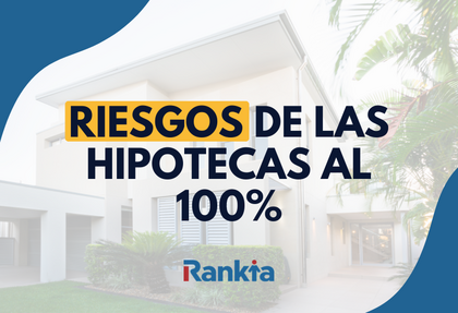 Riesgos que debes tener en cuenta al solicitar una hipoteca al 100%