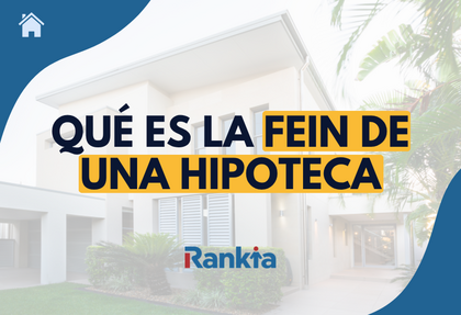 ¿Qué es la FEIN en una hipoteca y para que sirve?