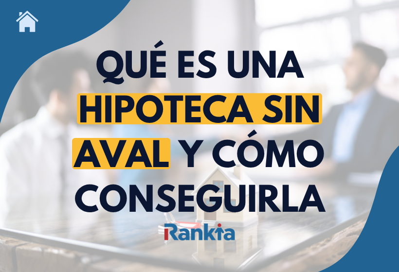 ¿Cómo conseguir una hipoteca sin aval? | Rankia