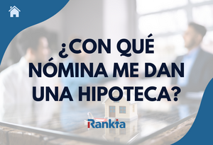 Nómina mínima para hipoteca: ¿Cuánto necesito ganar en 2026?