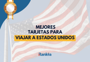 Mejores tarjetas para viajar a Estados Unidos en 2026: sin comisiones y con buen cambio
