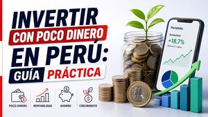 Cómo invertir con poco dinero en Perú: 5 opciones prácticas