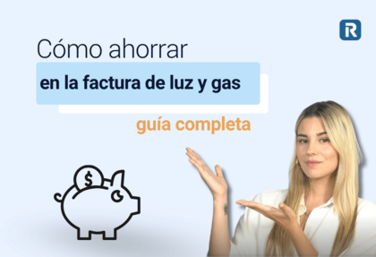 Cómo ahorrar en la factura de la luz y el gas en 2026: guía completa
