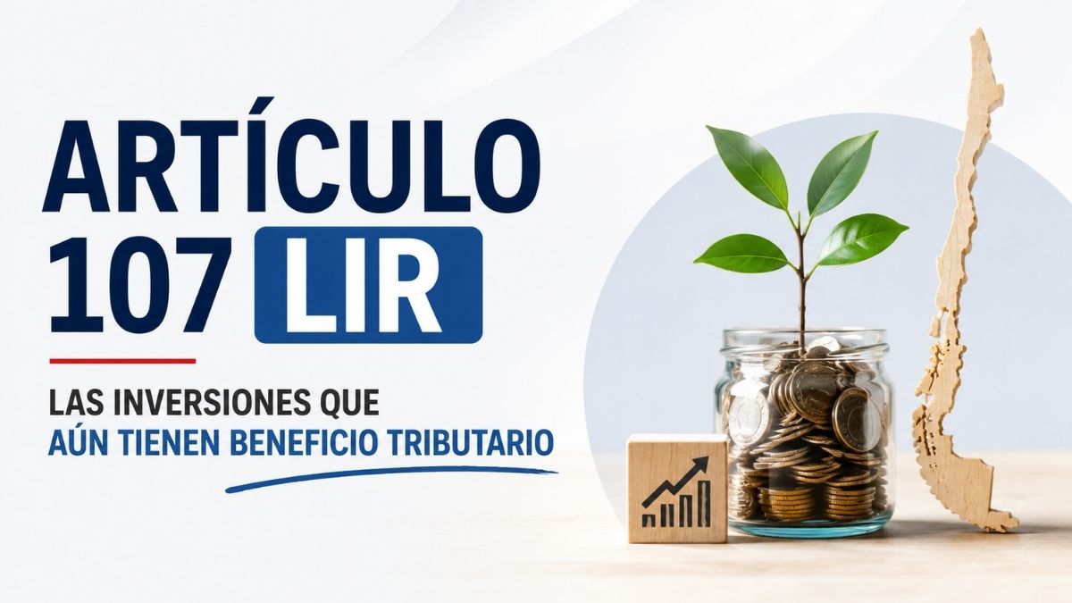 Artículo 107 LIR: las inversiones que aún tienen beneficio tributario en Chile (y cómo aprovecharlas)