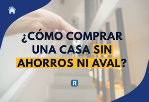 Cómo comprar una casa sin ahorros ni aval en 2026: guía completa