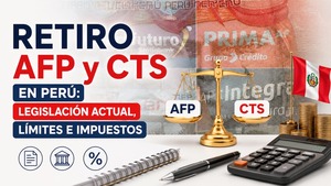 Retiro AFP y CTS en Perú: Legislación Actual, Límites e Impuestos