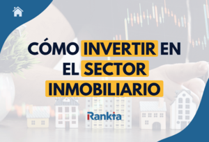 Cómo invertir en el sector inmobiliario: Guía para el inversor