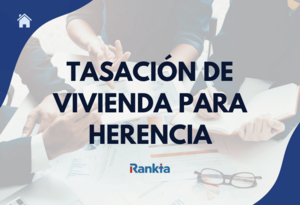 ¿Cómo se realiza la tasación de una vivienda en caso de herencia?