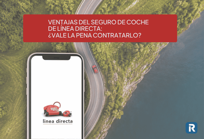 Ventajas del seguro de coche de Línea Directa: ¿vale la pena contratarlo?