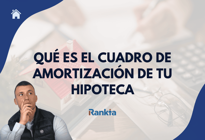Imagen sobre el cuadro de amortización de una hipoteca, con una casa en miniatura, una calculadora y el texto “Qué es el cuadro de amortización de tu hipoteca