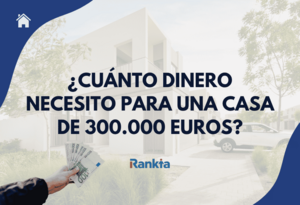 ¿Cuánto dinero necesito para comprar una casa de 300.000 euros?