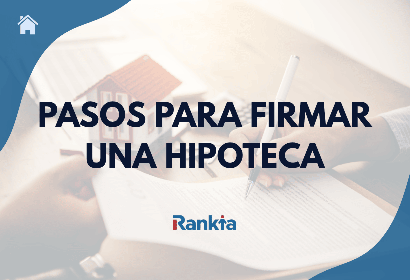 Pasos para firmar una hipoteca, con documento de préstamo, maqueta de una casa y logo de Rankia.