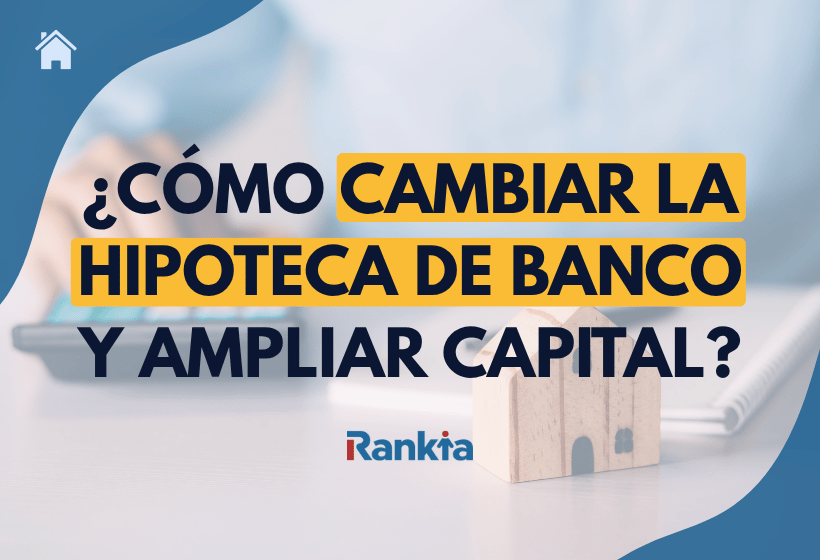 Imagen sobre cómo cambiar la hipoteca de banco y ampliar capital, con casa de madera, fondo financiero y logo de Rankia.