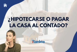 ¿Hipotecarse o pagar al contado? Cuándo compensa cada opción