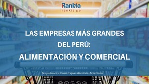 Las empresas más importantes del Perú: sector alimenticio y sector comercial
