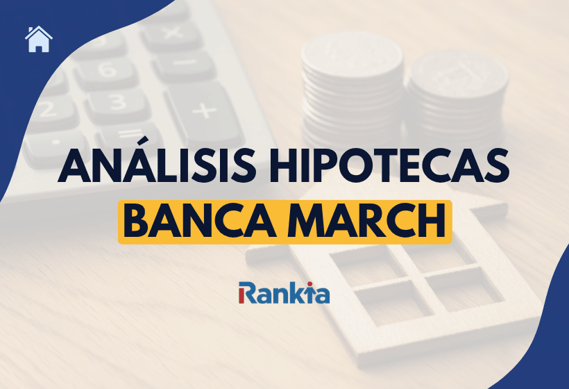 Hipoteca Banca March: condiciones, tipos y opiniones